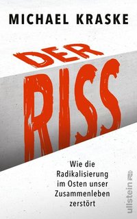 Cover: Der Riss : wie die Radikalisierung im Osten unser Zusammenleben zerstört