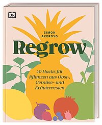 Cover: Regrow : 40 Hacks für Pflanzen aus Obst-, Gemüse- und Kräuterresten
