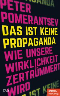 Cover: Das ist keine Propaganda : wie unsere Wirklichkeit zertrümmert wird