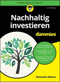 Cover: Nachhaltig investieren für Dummies : von Nachhaltigkeit profitieren, auch finanziell : Anlagemöglichkeiten auf Nachhaltigkeit prüfen : nachhaltige Fonds und ETFs, Crowdinvesting, Green und Social Bonds