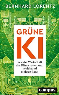 Cover: Grüne KI : wie die Wirtschaft das Klima retten und Wohlstand mehren kann