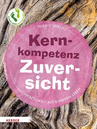 Cover: Kernkompetenz Zuversicht : Nachhaltigkeit mit Kindern leben