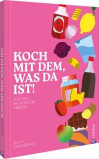 Cover: Koch mit dem, was da ist! : schnell. nachhaltig. kreativ.